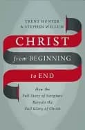 christ from beginning to end how the full story of scripture reveals the fu