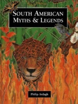 South American Myths and Legends by Philip Ardagh and Syrah Arnold Hardback