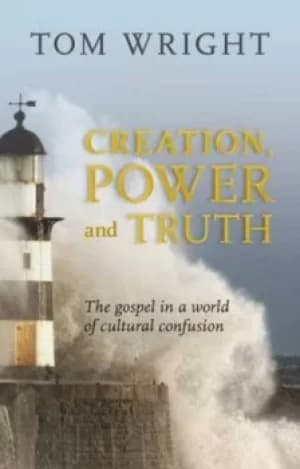 Creation power and truth by N. T Wright