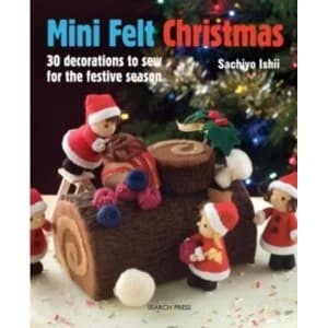 Mini Felt Christmas : 30 Decorations to Sew for the Festive Season