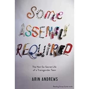 Some Assembly Required: The Not-So-Secret Life of a Transgender Teen by Arin Andrews (Paperback, 2015)