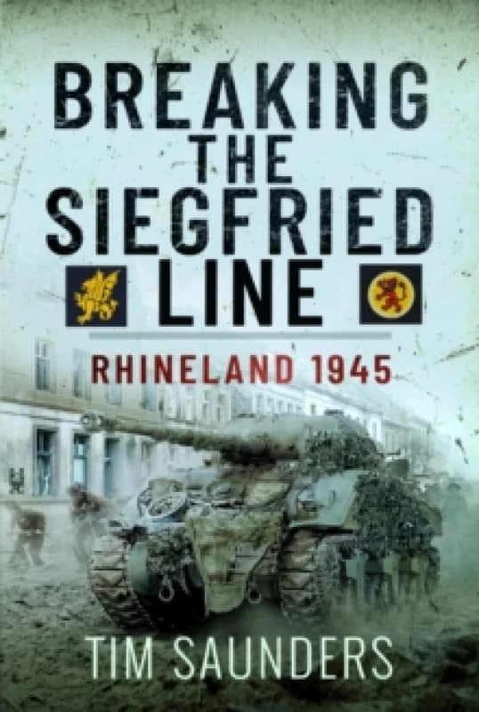 Breaking the Siegfried Line : Rhineland, February 1945 Hardback