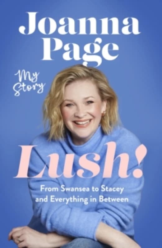 Lush! : My Story - From Swansea to Stacey and Everything in Between: The instant Sunday Times bestselling autobiography from star of Gavin and Stacey,