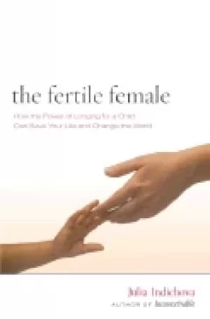 fertile female how the power of longing for a child can save your life and