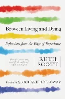 Between Living and Dying : Reflections from the Edge of Experience