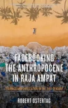 Facebooking The Anthropocene In Raja Ampat : Technics and Civilization in the 21st Century