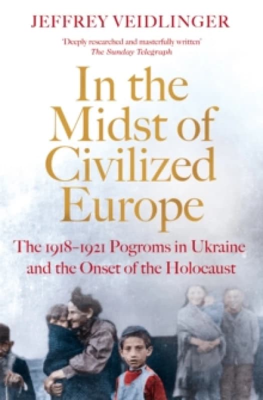 In the Midst of Civilized Europe : The 19181921 Pogroms in Ukraine and the Onset of the Holocaust Paperback / softback