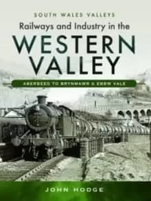 Railways and Industry in the Western Valley : Aberbeeg to Brynmawr and Ebbw Vale