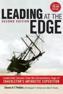 Leading at The Edge : Leadership Lessons from the Extraordinary Saga of Shackleton's Antarctic Expedition