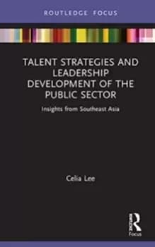 Talent Strategies and Leadership Development of the Public Sector : Insights from Southeast Asia