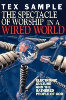 The Spectacle of Worship in a Wired World by Tex Sample Paperback