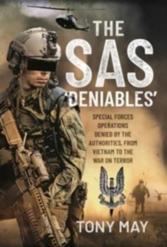 The SAS Deniables : Special Forces Operations, denied by the Authorities, from Vietnam to the War on Terror Hardback