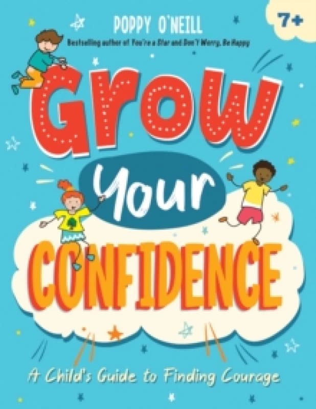 Grow Your Confidence : A Child's Guide to Finding Courage Paperback / softback