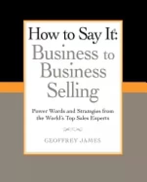 how to say it business to business selling power words and strategies from