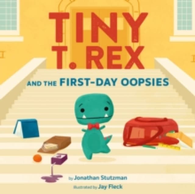 Tiny T. Rex and the First-Day Oopsies : A Back-to-School Book Hardback