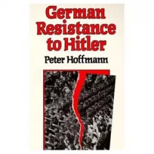 German Resistance to Hitler by Peter Hoffmann