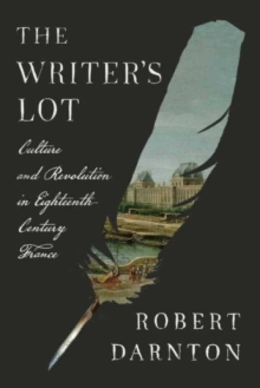The Writer's Lot : Culture and Revolution in Eighteenth-Century France Hardback