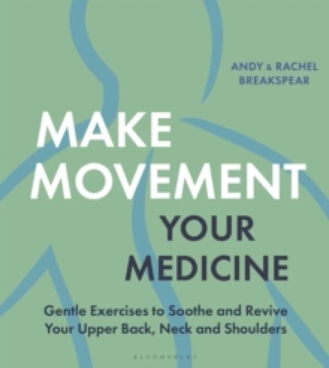 Make Movement Your Medicine : Gentle Exercises to Soothe and Revive Your Upper Back, Neck and Shoulders Paperback / softback