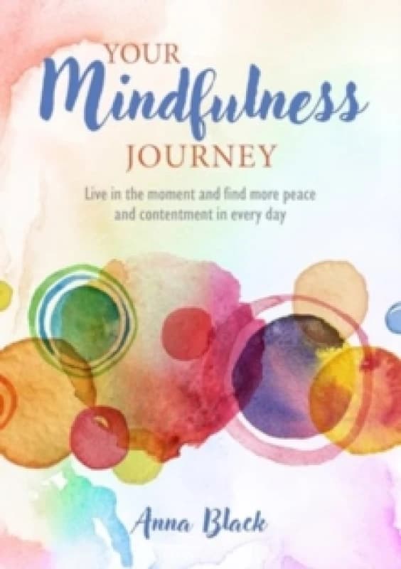 Your Mindfulness Journey : Live in the Moment and Find More Peace and Contentment Every Day Hardback