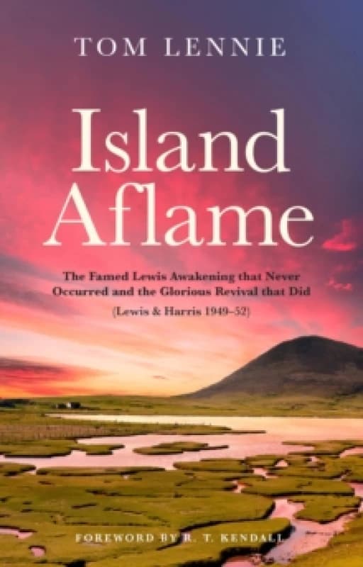 Island Aflame : The Famed Lewis Awakening that Never Occurred and the Glorious Revival that Did (Lewis & Harris 1949-52) Paperback / softback