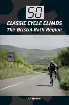 50 Classic Cycle Climbs: The Bristol-Bath Region