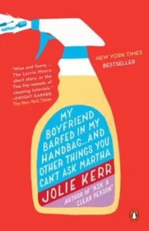 My boyfriend barfed in my handbag and other things you cant ask Martha by Jolie Kerr