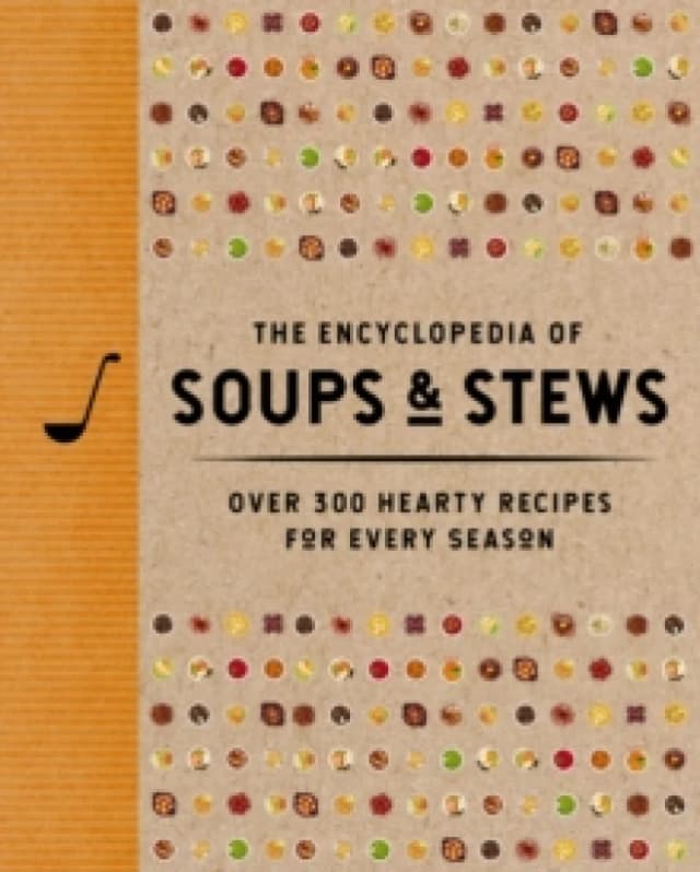 The Encyclopedia of Soups and Stews : Over 300 Hearty Recipes for Every Season Hardback