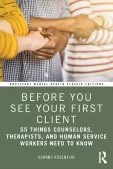 Before You See Your First Client : 55 Things Counselors, Therapists, and Human Service Workers Need to Know