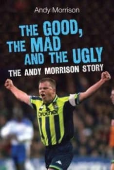 Good the Mad and the Ugly the Andy Morrison Story by Andy Morrison Paperback