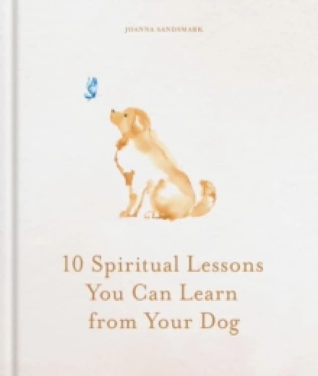 10 Spiritual Lessons You Can Learn from Your Dog : Essential Life Lessons We Can Learn From Our Furry Friend Hardback