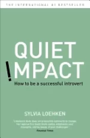 quiet impact how to be a successful introvert loehken sylvia