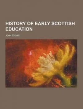 History of Early Scottish Education by John Edgar Paperback