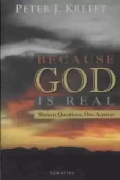Because God is Real by Peter Kreeft