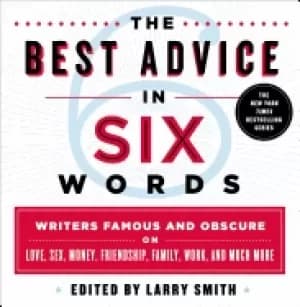 best advice in six words writers famous and obscure on love sex money frien