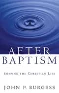 after baptism shaping the christian life