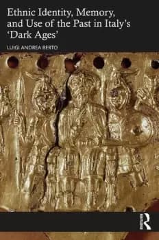 Ethnic Identity Memory and Use of the Past in Italys Dark Ages