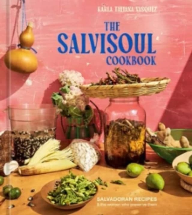 The SalviSoul Cookbook : Salvadoran Recipes and the Women Who Preserve Them Hardback