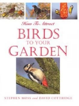 How to Attract Birds to Your Garden by Stephen Moss and David Cottridge and Stephen Moss Paperback