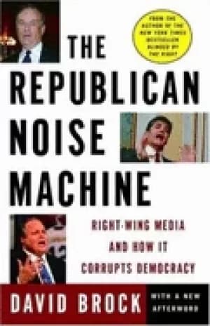 republican noise machine right wing media and how it corrupts democracy