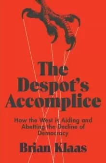 The Despot's Accomplice : How the West is Aiding and Abetting the Decline of Democracy
