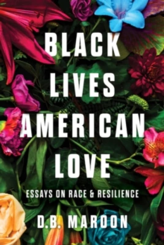 Black Lives, American Love : Essays on Race and Resilience Hardback