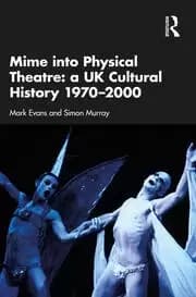 Mime into Physical Theatre: A UK Cultural History 1970-2000
