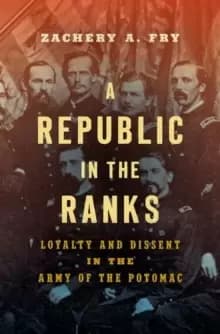 A Republic in the Ranks : Loyalty and Dissent in the Army of the Potomac