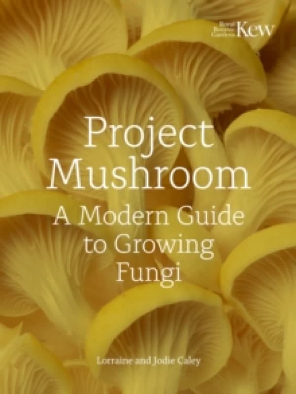 Project Mushroom. Hardback. By Lorraine Caley, Jodie Caley, Caley Bros, Kew Royal Botanic Gardens Books