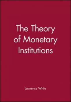 The Theory of Monetary Institutions by Lawrence White Paperback