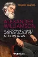 Alexander Williamson : A Victorian Chemist and the Making of Modern Japan