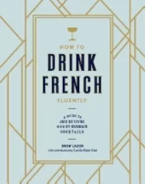 how to drink french fluently a guide to joie de vivre with st germain cockt