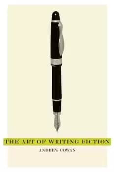 The art of writing fiction by Andrew Cowan