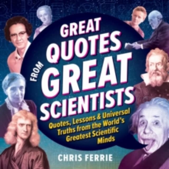 Great Quotes from Great Scientists : Quotes, Lessons, and Universal Truths from the World's Greatest Scientific Minds Hardback