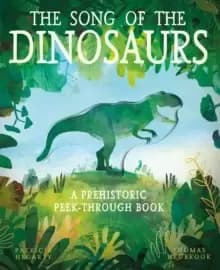The Song of the Dinosaurs : A Prehistoric Peek-Through Book
